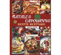 NATALE E CAPODANNO RICETTE RICETTARIO: 100 ricette di Natale e Capodanno senza stress con ricette da preparare in anticipo, conserve da dispensa, menù ... ora pe (Seasonal Recipes and Cookbook Series)