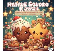 NATALE GOLOSO KAWAII: UN LIBRO DA COLORARE PIENO DI DOLCI E MAGIA NATALIZIA
