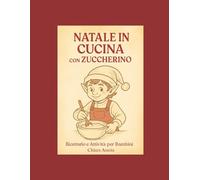 Natale in Cucina Con Zuccherino: Ricettario e Attività per bambini