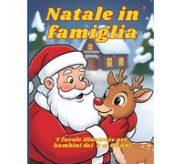 Natale in famiglia: 7 favole illustrate per bambini dai 3 ai 6 anni: Storie brevi da leggere insieme per vivere la magia e il calore delle feste