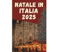 Natale in Italia 2025: La guida completa per una vacanza magica