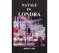 NATALE IN LONDRA: Una magica guida natalizia ai mercatini festivi, alle luci iconiche, alle attrazioni stagionali, alle strade accoglienti e alle avventure invernali.