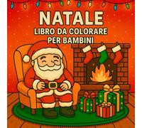 Natale Libro da Colorare per Bambini: 40 Disegni Carini e Semplici per Bambine e Bambini dai 4 agli 8 Anni con Babbo Natale, Pupazzi di Neve, Animali Natalizi e Altro