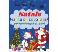 Natale Libro da Colorare per Bambini 8 a 12 Anni: Avventure Invernali con Babbo Natale, Elfi, Renne e Regali