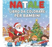 Natale Libro da Colorare per Bambini: Disegni Magici di Babbo Natale, Renne, Elfi e Pupazzo di Neve per Piccoli Artisti