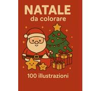 Natale Libro da Colorare per Bambini e genitori 100 Disegni di Natale da Colorare per Bambini: Natale Libri Bambini - Natale Regali Bambini - Libretto da Colorare per Bambini