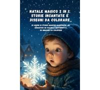 Natale magico 2 in 1: storie incantate e immagini da colorare: 25 Racconti Magici e meravigliose Illustrazioni per creare Momenti Speciali e 20 immagini natalizie da colorare