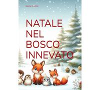 NATALE NEL BOSCO INNEVATO: Nel bosco innevato si impara che nessun rancore vale un abbraccio ritrovato, che ogni solitudine può sciogliersi come ... ... dono più grande è aprire il cuore agli altri.