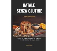 Natale senza glutine e senza stress: Guida di sopravvivenza ai parenti+menù completo delle feste