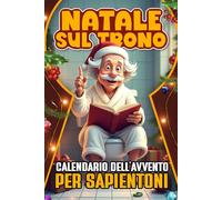 Natale sul Trono: Calendario dell’Avvento per Sapientoni, 72 Fatti Curiosi da Leggere mentre fai la Cacca