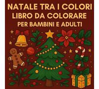 Natale tra i Colori Libro Da Colorare Per Bambini e Adulti: Pagine Antistress con Babbo Natale, Renne, Paesaggi Invernali e Decorazioni Natalizie