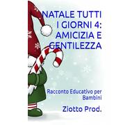 NATALE TUTTI I GIORNI 4: AMICIZIA E GENTILEZZA: Racconto Educativo per Bambini