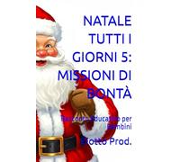 NATALE TUTTI I GIORNI 5: MISSIONI DI BONTÀ: Racconto Educativo per Bambini