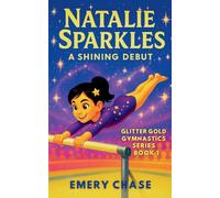 Natalie Sparkles: A Shining Debut: Glitter Gold Gymnastics Series - Book 1: A Shining Debut: A Shining Debut