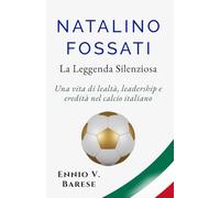 Natalino Fossati: La Leggenda Silenziosa: Una vita di lealtà, leadership e eredità nel calcio italiano