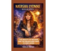 NATASHA LYONNE BIOGRAPHY: THE REALITY OF RELAPSE AND THE RELENTLESS FIGHT TO KEEP GOING: HOW ONE LIFE WAS TORN APART AND SLOWLY PUT BACK TOGETHER