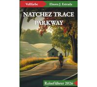 NATCHEZ TRACE PARKWAY REISEFÜHRER 2026: Unglaubliche Sehenswürdigkeiten und unvergessliche Erlebnisse auf Amerikas Great Drives