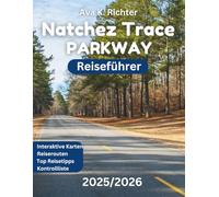 NATCHEZ TRACE PARKWAY REISEFÜHRER: Der ultimative Roadtrip-Begleiter für malerische Fahrten, lokale Gerichte, Sehenswürdigkeiten und versteckte Schätze des Natchez Trace Parkway