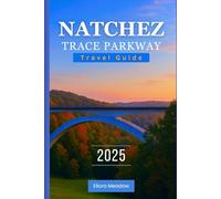 NATCHEZ TRACE PARKWAY TRAVEL GUIDE 2025: Discover a Route of Natural Beauty, Rich History, and Quiet Serenity