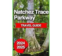 Natchez Trace Parkway Travel Guide: A Handbook To Road Tripping Through History, Nature, and Culture