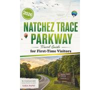NATCHEZ TRACE PARKWAY TRAVEL GUIDE FOR FIRST TIMER 2026: Explore the Soul of the American South: Scenic Roads and Easy Travel for First-Time Visitors