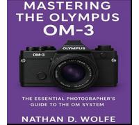Nathan D. Wolfe Mastering the Olympus OM-3: The Essential Photographer's Guide to Nathan D. Wolfe Multicolor
