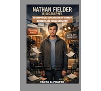 NATHAN FIELDER BIOGRAPHY: AN UNOFFICIAL EXPLORATION OF COMEDY, BUSINESS AND HUMAN BEHAVIOR: THE GENIUS BEHIND AWKWARD HUMOR AND SOCIAL EXPERIMENTS