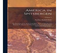 Nathan Haskell Dole America in Spitsbergen: The Romance of an Arctic Coal-Mine, With Nathan Haskell Dole Multicolor