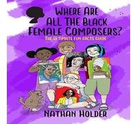 Nathan Holder Where Are All The Black Female Composers?: The Ultimate Fun Facts Nathan Holder Multicolor