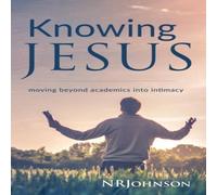 Nathan Johnson Knowing Jesus: Moving Beyond Academics Into Intimacy Paperback Book Nathan Johnson Multicolor