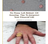 Nathan Johnson No Penny Left Behind: 120 Amazing Tips To Jumpstart Your Financial Nathan Johnson Multicolor