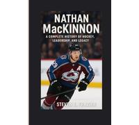 Nathan MacKinnon: A Complete History of Hockey, Leadership, and Legacy