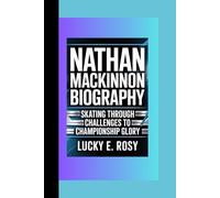 NATHAN MACKINNON BIOGRAPHY: SKATING THROUGH CHALLENGES TO CHAMPIONSHIP GLORY