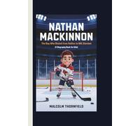 NATHAN MACKINNON: The Boy Who Skated from Halifax to NHL Stardom (A Biography Book For Kids)