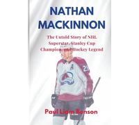 Nathan MacKinnon: The Untold Story of NHL Superstar, Stanley Cup Champion, and Hockey Legend (NHL highest paid player and legends)