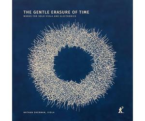 Nathan Sherman; Gustav Lindsten - The Gentle Erasure of Time - Works for Solo Viola and Electronics