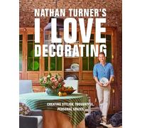 Nathan Turner’s I Love Decorating: Creating Stylish, Thoughtful, and Personal Spaces