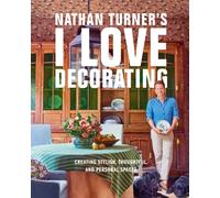 Nathan Turner’s I Love Decorating : Creating Stylish, Thoughtful, and Personal Spaces