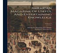 Nathaniel Hawthorne American Magazine Of Useful & Entertaining Knowledge; Volume 1 Nathaniel Hawthorne Multicolor