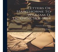 Nathaniel Hawthorne Letters Of Hawthorne To William D. Ticknor, 1851-1864; Volume 1 in White Nathaniel Hawthorne White