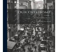 Nathaniel Hawthorne Our Old Home: & English Note-Books; Volume 1 Paperback Nathaniel Hawthorne Multicolor