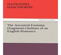 Nathaniel Hawthorne The Ancestral Footstep (Fragment) Outlines of an English Romance Nathaniel Hawthorne Multicolor