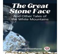 Nathaniel Hawthorne The Great Stone Face & Other Tales of the White Mountains Nathaniel Hawthorne Multicolor