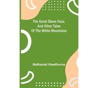Nathaniel Hawthorne The Great Stone Face, & Other Tales of the White Mountains Nathaniel Hawthorne Multicolor