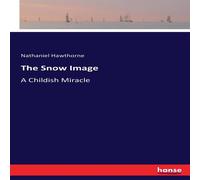 Nathaniel Hawthorne The Snow Image:A Childish Miracle Paperback Book Nathaniel Hawthorne Multicolor
