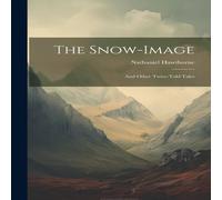 Nathaniel Hawthorne The Snow-image: & Other Twice-told Tales Paperback Book Nathaniel Hawthorne Multicolor