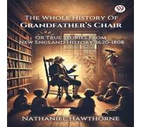 Nathaniel Hawthorne The Whole History Of Grandfather s Chair Or True Stories From New Nathaniel Hawthorne Multicolor