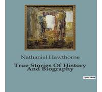 Nathaniel Hawthorne True Stories Of History & Biography:Exploring the Lives That Nathaniel Hawthorne Multicolor