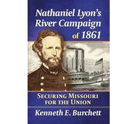 Nathaniel Lyon's River Campaign of 1861: Securing Missouri for the Union