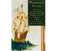 Nathaniel's Nutmeg: Or, the True and Incredible Adventures of the Spice Trader Who Changed the Course of History by Giles Milton (May 19,1999)